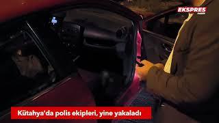 Kütahya’da polis ekipleri yine yakaladı