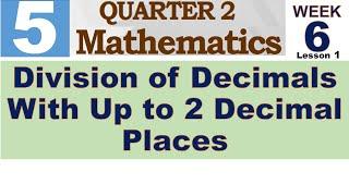 Q2 MATH 5 WEEK 6 LESSON 1  DIVISION OF DECIMALS WITH UP TO 2 DECIMAL PLACES