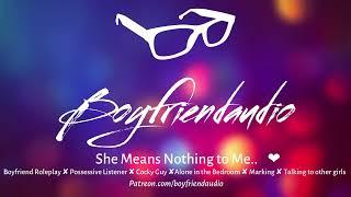 She Means Nothing to Me.. Boyfriend RoleplayPossessive Listener ASMR