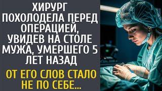 Хирург похолодела перед операцией увидев на столе мужа умершего 5 лет назад… А когда он сказал ЭТО