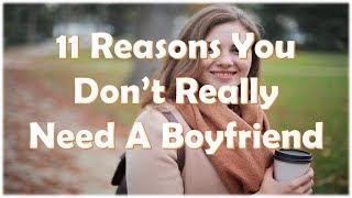 11 Reasons You Don’t Really Need A Boyfriend