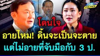 โดนใจ อายไหม ดิ้นจะเป็นจะตาย แต่ไม่อายที่จับมือกับ 3 ป.  การเมืองไทย