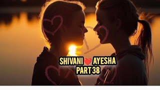 Shivani ️ Ayesha Love Story part 38#lgbt #love #lesbianlove