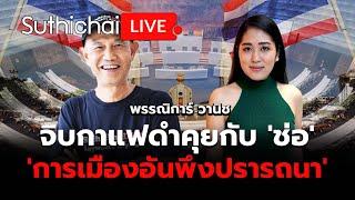 จิบกาแฟดำคุยกับ ช่อ การเมืองอันพึงปรารถนา Suthichai Live 6-7-2567