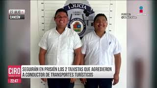 Taxistas de Cancún que agredieron a transporte turístico se quedan en prisión  Ciro Gómez Leyva