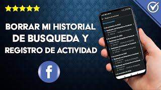 Cómo Borrar mi Historial de Búsqueda y el Registro de Actividad en Facebook