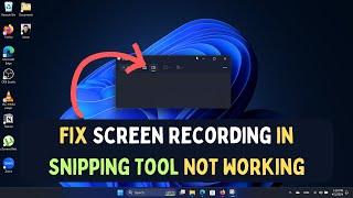 How to Fix Screen Recording in Snipping Tool Not Working on Windows 11
