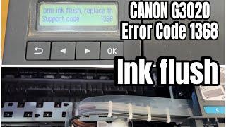 Canon G3020 ERROR CODE 1368  Ink Flush