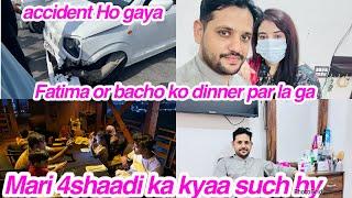 Fatima or bacho ko dinner par la ga Mari 4shaadi ka kyaa such hy accident Ho gayadaily vlog