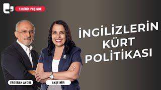 İngilizlerin Kürt politikası I Ayşe Hür ve Erdoğan Aydın I Tarihin Peşinde