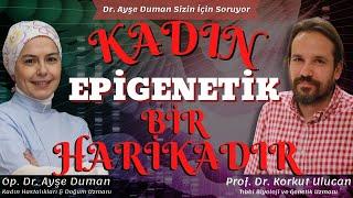 Kadın Epigenetik Bir HarikadırTıbbi BiyolojiGenetik Uzm.Prof.Dr.@KorkutUlucan Op. Dr. Ayşe Duman