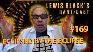 Lewis Blacks Rantcast #169  Eclipsed By The Eclipse