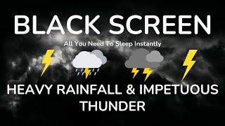 All You Need To Sleep Instantly - Heavy Rainfall & Impetuous Thunder Sounds at Night ｜ BLACK SCREEN