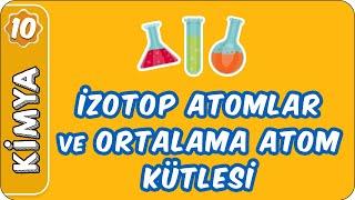 İzotop Atomlar ve Ortalama Atom Kütlesi  10. Sınıf Kimya