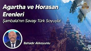 Agartha ve Horasan Erenleri  Şambalanın Savaşı Türk Soyuyla  Bahadır Akkoyunlu