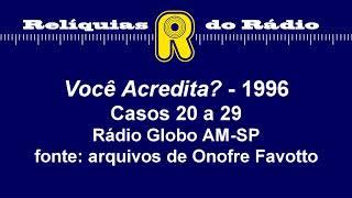 Você Acredita? - casos 20 a 29 - 1996 Rádio Globo AM-SP