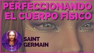 PERFECCIONANDO EL CUERPO FÍSICO - SAINT GERMAIN