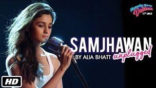 Samjhawan Unplugged  Humpty Sharma Ki Dulhania  Singer Alia Bhatt