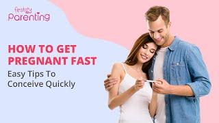 How to Get Pregnant Fast - Tips for Quick Conception