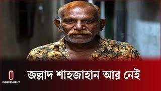 মারা গেছেন সেই ‘জল্লাদ’ শাহজাহান  Jollad Shahjahan  Independent TV