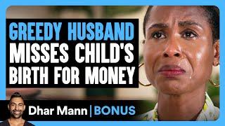 GREEDY HUSBAND Misses CHILDS BIRTH For Money  Dhar Mann Bonus