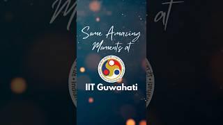 Some Amazing Moments at IIT Guwahati 