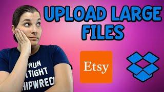 How to Upload Large Files on Etsy - Using Dropbox for Etsy - Dealing with Large File Sizes on Etsy