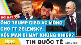 Tin Quốc tế 306  Ông Trump gieo ác mộng cho TT Zelensky vén màn bí mật khủng khiếp?  FBNC