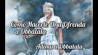 Ofrenda a Obbatala  Adimu a Obbatala . Obatala  Obbatala Orisha  Obatala Orisha. Como Ofrendarle