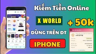 App Kiếm Tiền Online Rút 50k FREE  Kiếm Tiền X World Có Dùng Được Trên Điện Thoại iphone Không ?