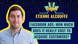 Facebook Ads How much does it really cost to acquire customers? by Etienne Alcouffe Effilab