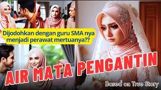 AIR MATA PENGANTIN DIJODOHKAN DENGAN GURU SMA NYA MENJADI PERAWAT MERTUANYA #kisahnyata