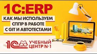 Разработка 1CERP -как мы используем СППР в работе с git и автотестами.