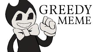 Greedy meme ft. Bendy loop