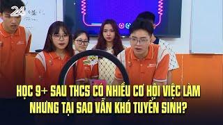 Học 9+ sau THCS có nhiều cơ hội việc làm nhưng tại sao vẫn khó tuyển sinh?  VTV24