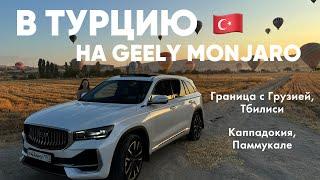 В ТУРЦИЮ НА GEELY MONJARO  1 часть Грузия Каппадокия Паммукале