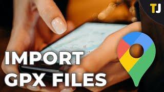 How to Add a GPX File to Google Maps