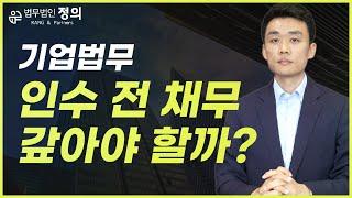 기업법무 인수 전 발생한 채무 내가 갚아야 할까? 영업 양도 채무승계