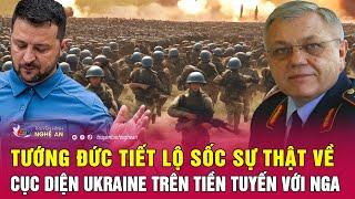 Tướng Đức tiết lộ sốc sự thật về cục diện Ukraine trên tiền tuyến với Nga