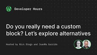 Developer Hours Do you really need a custom block? Let’s explore alternatives