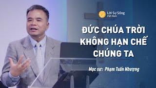 Đức Chúa Trời Không Hạn Chế Chúng Ta  Mục Sư Phạm Tuấn Nhượng  Bài Giảng Chúa Nhật