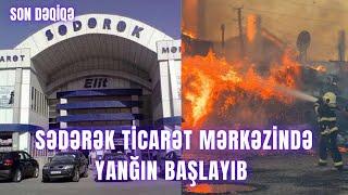 Sədərək Ticarət Mərkəzində yanğın başlayıb