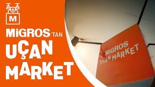 Migros’tan Uçan Market