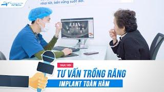 TRỰC TIẾP Tư Vấn Điều Trị Cho Khách Hàng Trồng Răng Implant Toàn Hàm