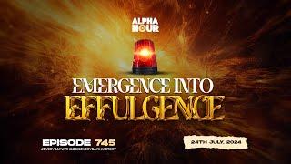 ALPHA HOUR EPISODE 745   EMERGENCE INTO EFFULGENCE   24th JULY2024