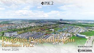 PROGRESS PENGEMBANGAN KAWASAN PIK2  MARET 2024