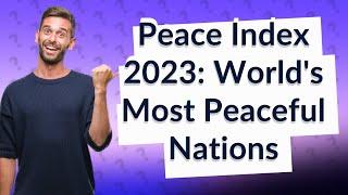 How Did the Global Peace Index Rank Countries in 2023?