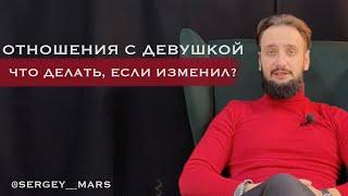 ЧТО ДЕЛАТЬ ЕСЛИ ИЗМЕНИЛ СВОЕЙ ДЕВУШКЕ?