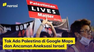 Tak Ada Palestina di Google Maps dan Ancaman Aneksasi Israel  Narasi Newsroom