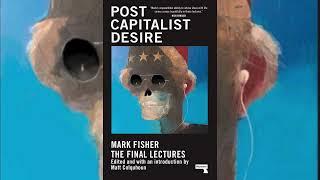 Mark Fisher - Postcapitalist Desire The Final Lectures  Full Audiobook